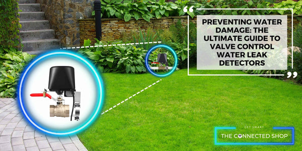 Preventing Water Damage: The Ultimate Guide to Valve Control Water Leak Detectors - The Connected Shop